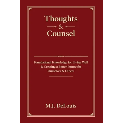 Thoughts & Counsel: Foundational Knowledge for Living Well & Creating a Better Future for Ourselves & Others
