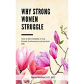 Why Strong Women Struggle: How to Win the Battle in Your Private, Professional, and Spiritual Life