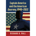 Captain America and the American Journey, 1940-2022
