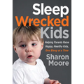 Sleep Wrecked Kids: Helping Parents Raise Happy, Healthy Kids, One Sleep at a Time