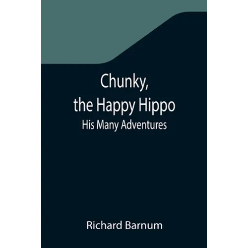 Chunky, the Happy Hippo; His Many Adventures