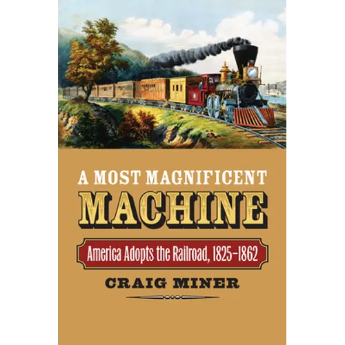 A Most Magnificent Machine: America Adopts the Railroad, 1825-1862