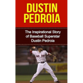 Dustin Pedroia: The Inspirational Story of Baseball Superstar Dustin Pedroia