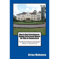 How to Buy Foreclosures: Buying Foreclosed Homes for Sale in Connecticut: Buying Foreclosures the Secrets to Find & Finance Foreclosed Houses in Conne