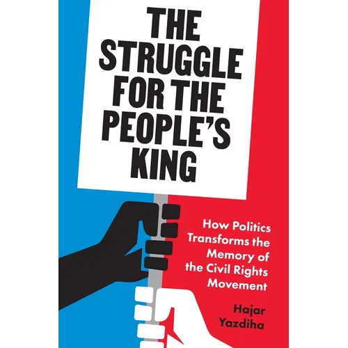 The Struggle for the People's King: How Politics Transforms the Memory of the Civil Rights Movement
