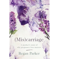 (Mis)carriage: A Mother's Story of Why Pregnancy Loss Matters
