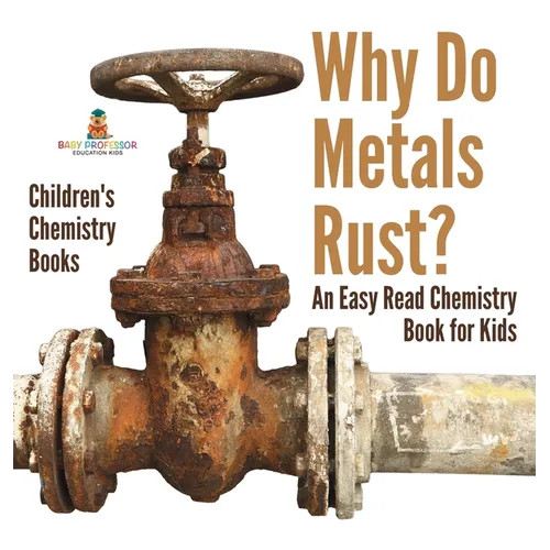 Why Do Metals Rust? An Easy Read Chemistry Book for Kids Children's Chemistry Books