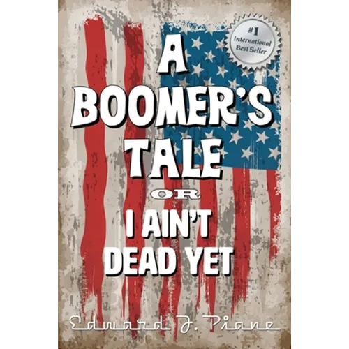 A BOOMER'S TALE or I Ain't Dead Yet