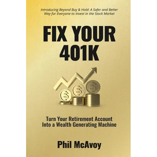 Fix Your 401K: Turn Your Retirement Account into a Wealth Generating Machine