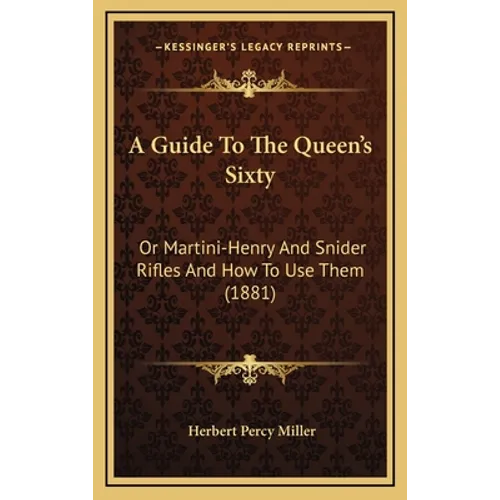 A Guide To The Queen's Sixty: Or Martini-Henry And Snider Rifles And How To Use Them (1881)
