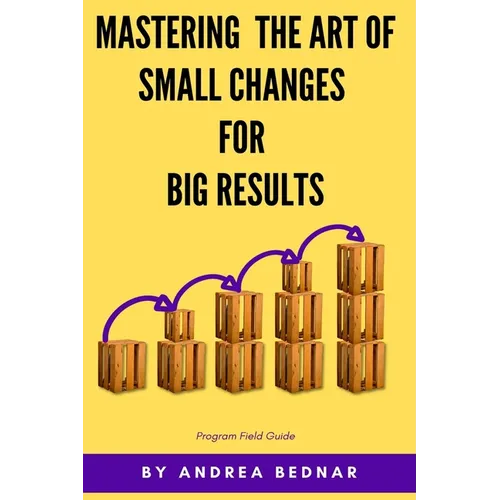 Mastering the Art of Small Changes for Big Results: Field Guide