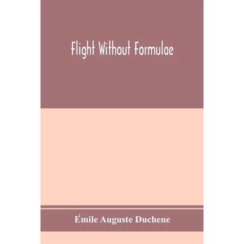 Flight without formulae; simple discussions on the mechanics of the aeroplane