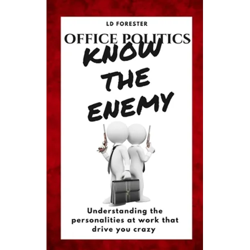 Office Politics KNOW THE ENEMY: Understanding the personalities at work that drive you crazy