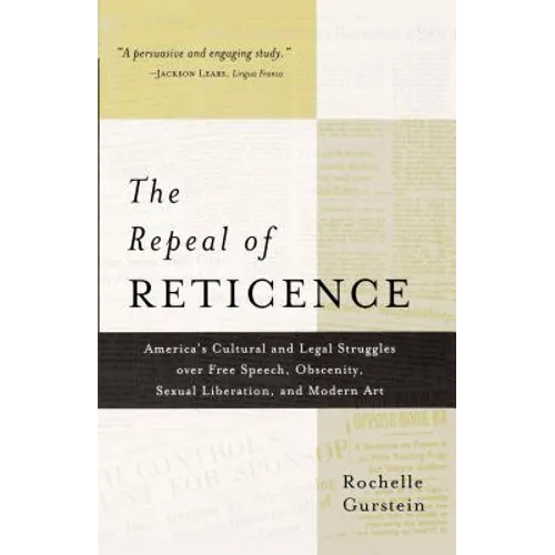 The Repeal of Reticence: A History of America's Cultural and Legal Struggles Over Free Speech, Obscenity, Sexual Liberation, and Modern Art