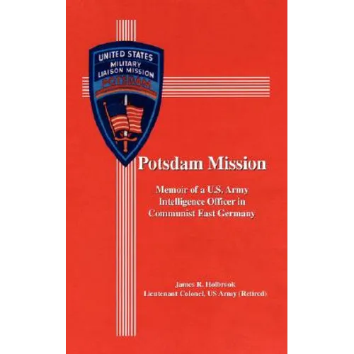 Potsdam Mission: Memoir of a U.S. Army Intelligence Officer in Communist East Germany