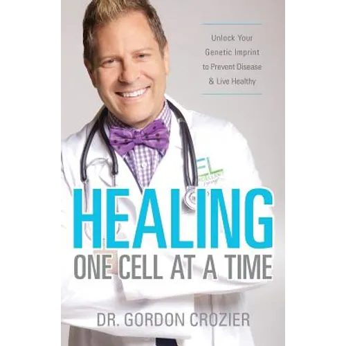 Healing One Cell At a Time: Unlock Your Genetic Imprint to Prevent Disease and Live Healthy
