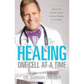 Healing One Cell At a Time: Unlock Your Genetic Imprint to Prevent Disease and Live Healthy
