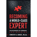 Becoming a World-Class Expert: The Business of Forensic Engineering