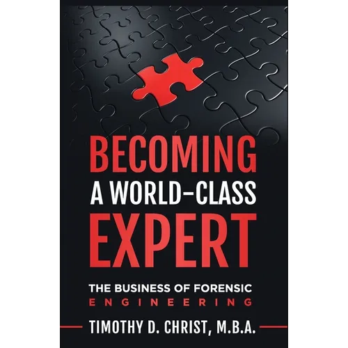 Becoming a World-Class Expert: The Business of Forensic Engineering
