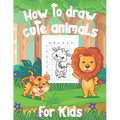 How To Draw Cute Animals For Kids: A Fun and Simple Step-by-Step Drawing and Activity Book for Kids to Learn to Draw