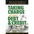 Taking Charge of Your Debt and Credit: A Complete A-Z Guide to Understanding Debt and Credit, What Everyone Needs to Know to Survive in Todays Economi