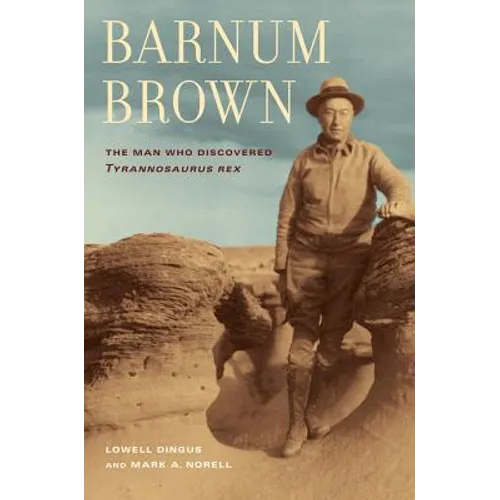 Barnum Brown: The Man Who Discovered Tyrannosaurus Rex