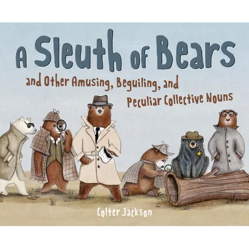 A Sleuth of Bears and Other Amusing, Beguiling, and Peculiar Collective Nouns