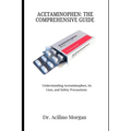 Acetaminophen: THE COMPREHENSIVE GUIDE: Understanding Acetaminophen, its Uses, and Safety Precautions