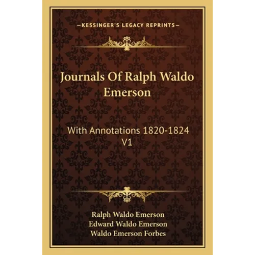 Journals Of Ralph Waldo Emerson: With Annotations 1820-1824 V1