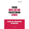 There Will Be No Palestinian State: A Diary of a Negotiator in Palestine