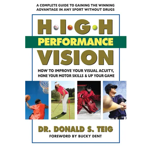 High Performance Vision: How to Improve Your Visual Acuity, Hone Your Motor Skills and Up Your Game