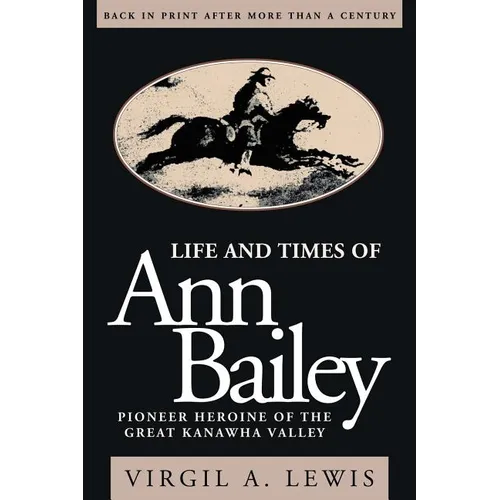Life and Times of Ann Bailey: The Pioneer Heroine of the Great Kanawha Valley