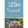 A Catskill Carnival: My Borscht Belt Life Lived, Lost and Loved