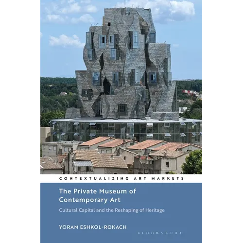 The Private Museum of Contemporary Art: Cultural Capital and the Reshaping of Heritage