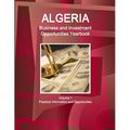 Algeria Business and Investment Opportunities Yearbook Volume 1 Practical Information and Opportunties