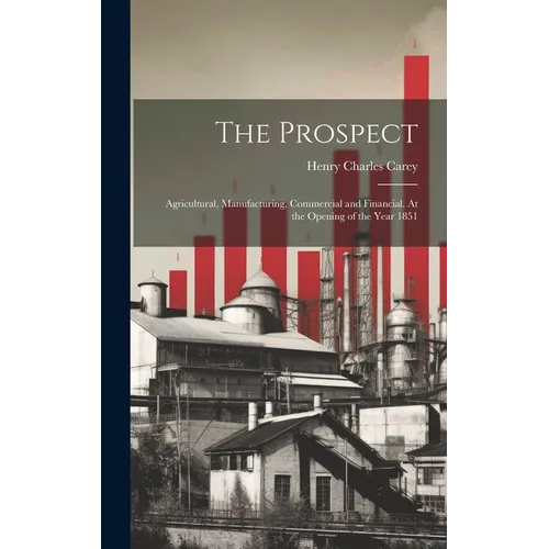 The Prospect: Agricultural, Manufacturing, Commercial and Financial. At the Opening of the Year 1851