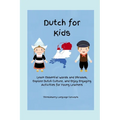 Dutch for Kids: Learn Essential Words and Phrases, Explore Dutch Culture, and Enjoy Engaging Activities for Young Learners