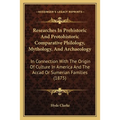 Researches In Prehistoric And Protohistoric Comparative Philology, Mythology, And Archaeology: In Connection With The Origin Of Culture In America And