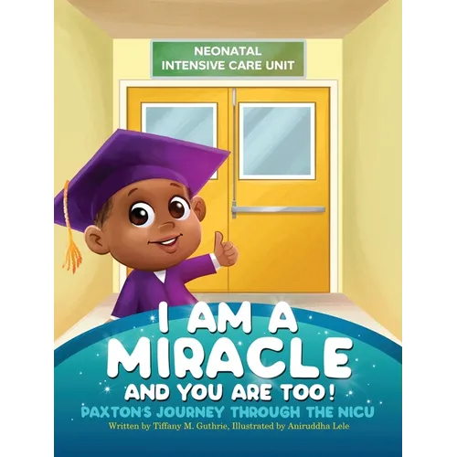 I Am A Miracle And You Are Too!: Paxton's Journey Through The NICU