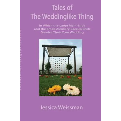 Tales of the Weddinglike Thing: In Which the Large Main Bride and the Small Auxiliary Backup Bride Survive Their Own Wedding