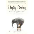 Ugly Baby: How To Get Over Fear And Give Birth To Your Odd Idea, Start A Business, Or Invent Something Cool.