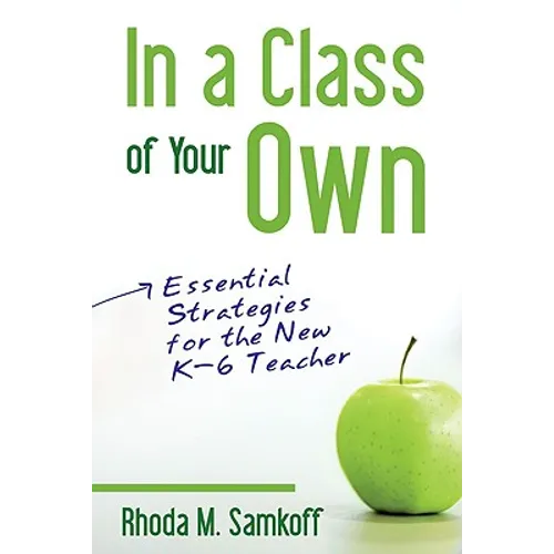 In a Class of Your Own: Essential Strategies for the New K-6 Teacher