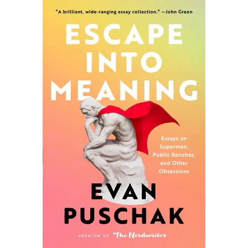 Escape Into Meaning: Essays on Superman, Public Benches, and Other Obsessions