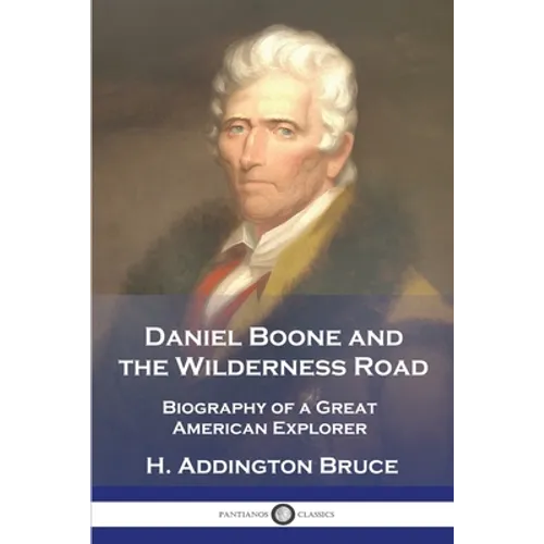 Daniel Boone and the Wilderness Road: Biography of a Great American Explorer