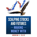 Scalping Stocks and Futures: Making Money With: Top Strategies
