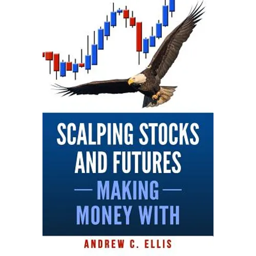 Scalping Stocks and Futures: Making Money With: Top Strategies