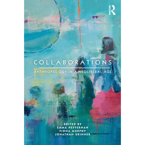 Collaborations: Anthropology in a Neoliberal Age