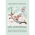On Suffering: Philosophical Reflections on What It Means to be Human