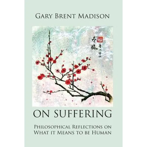 On Suffering: Philosophical Reflections on What It Means to be Human