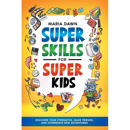 Super Skills for Super Kids: Discover Your Strengths, Make Friends, and Experience New Adventures!